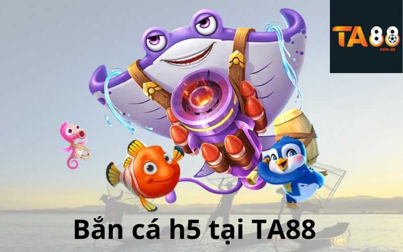 Bắn cá h5 tại TA88